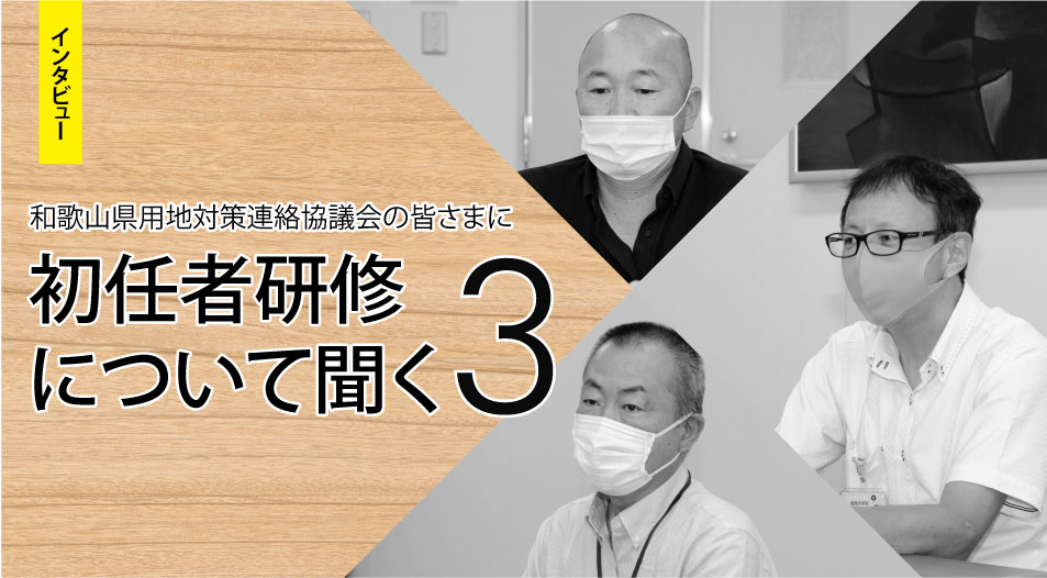 和歌山県用地対策連絡協議会の皆さまに初任者研修について聞く Vol.3