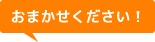 おまかせください！