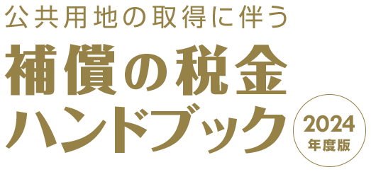 公共用地の取得に伴う補償の税金ハンドブック2024年度版